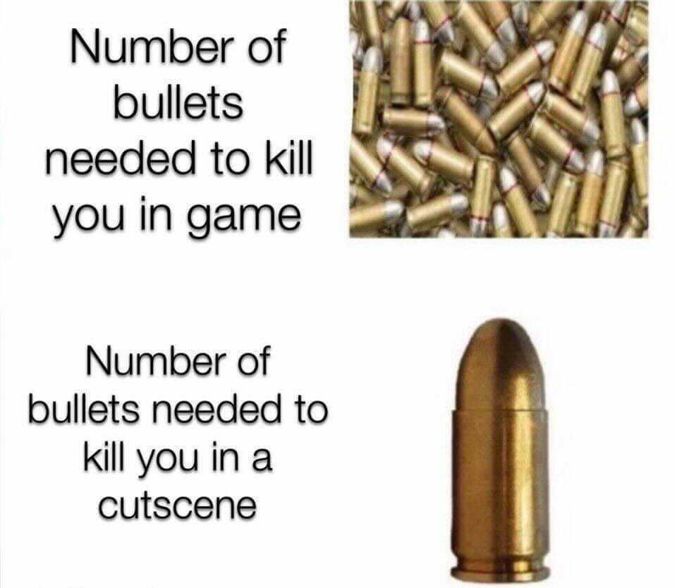 funny gaming memes - bullet - Number of bullets needed to kill you in game Number of bullets needed to kill you in a cutscene