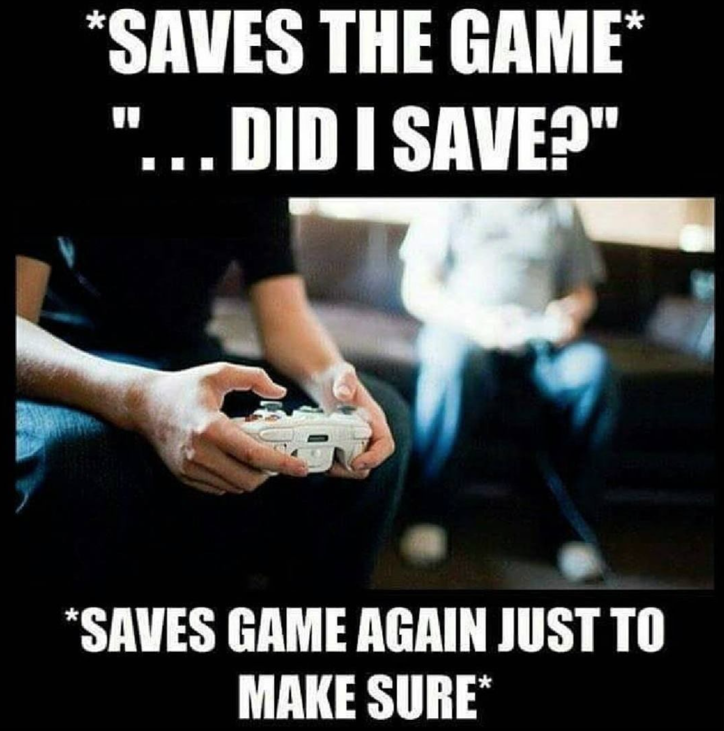 funny gaming memes  - relatable gaming memes - Saves The Game ... Did I Save?