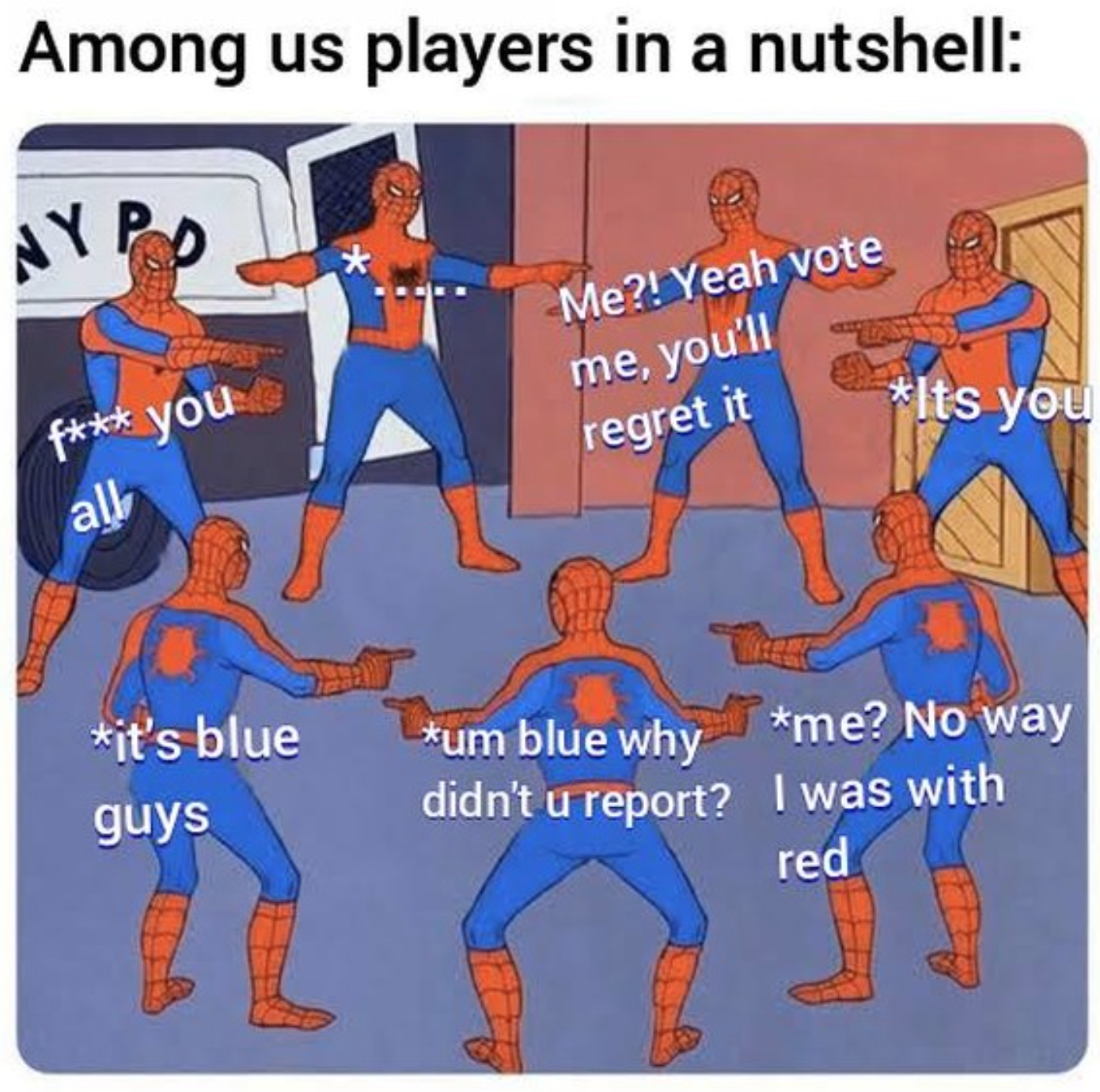 funny gaming memes  - Among us players in a nutshell Me?! Yeah vote me, you'll regret it Its you f you all it's blue um blue why me? No way didn't u report? I was with red guys