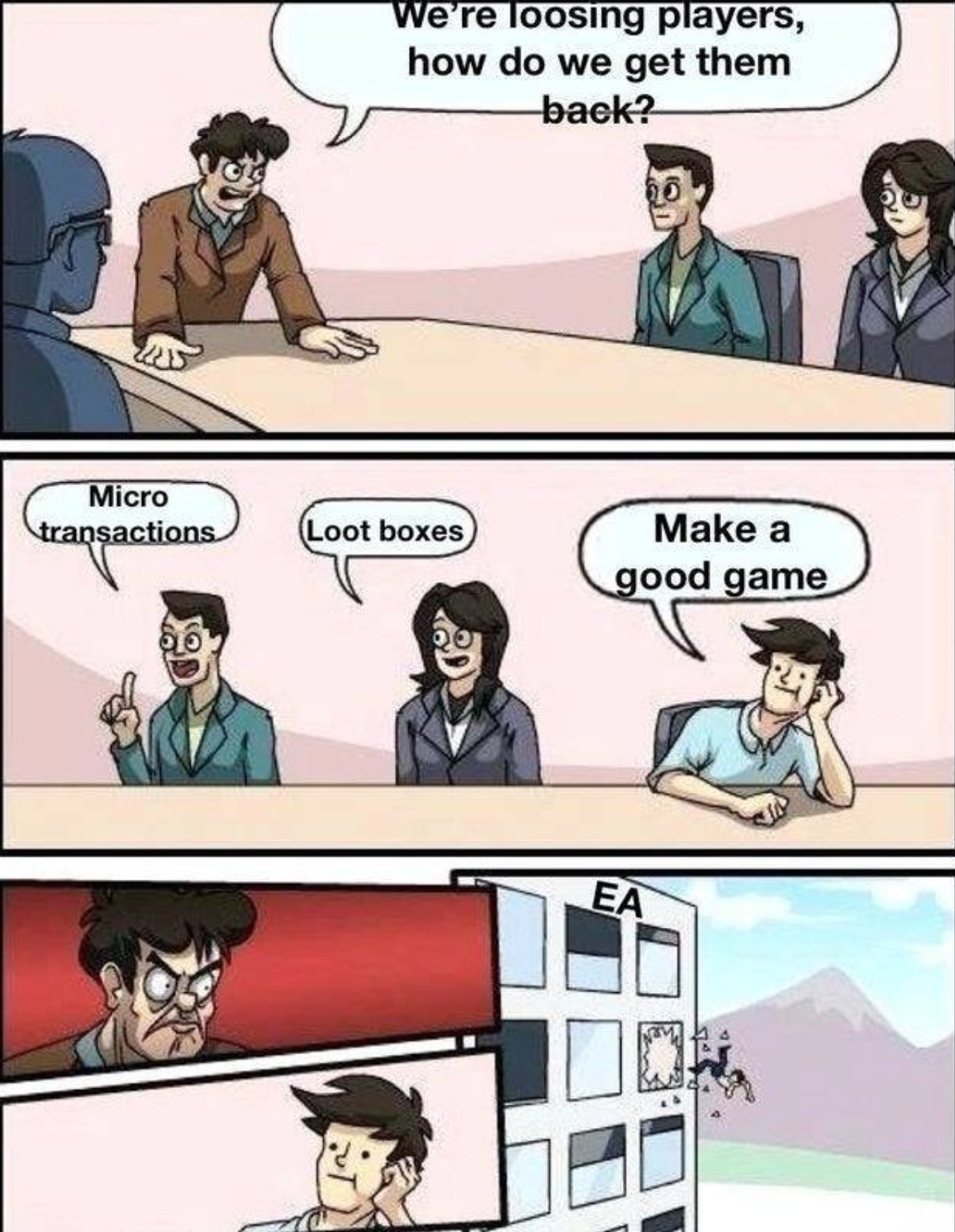 funny gaming memes  - board room meeting meme - We're loosing players, how do we get them back? Micro transactions Loot boxes Make a good game Ea