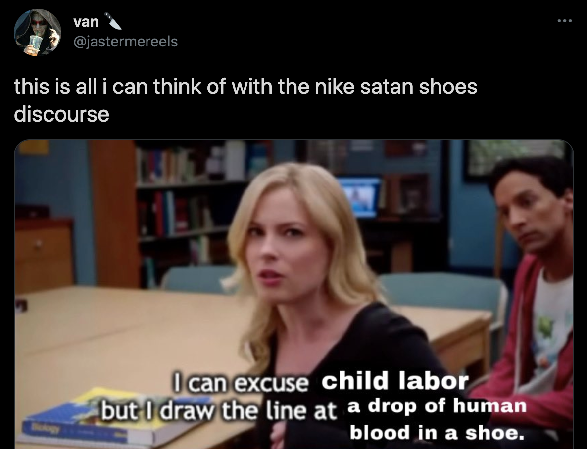lil nas x nike satan shoes - this is all i can think of with the nike satan shoes discourse I can excuse child labor but I draw the line at a drop of human blood in a shoe.