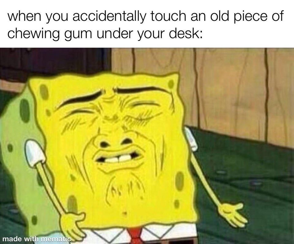 funny memes - spongebob funny face - when you accidentally touch an old piece of chewing gum under your desk
