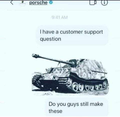 funny memes - porsche I have a customer support question Do you guys still make these