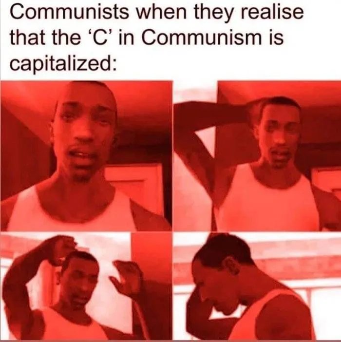 funny memes - Communists when they realize that the 'C' in Communism is capitalized