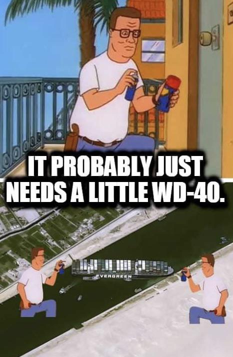 funny memes - It Probably Just Needs A Little Wd40. evergreen ship suez canal hank hill