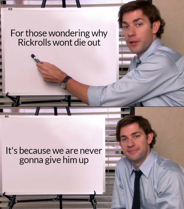 funny memes - office quotes - For those wondering why Rickrolls wont die out It's because we are never gonna give him up