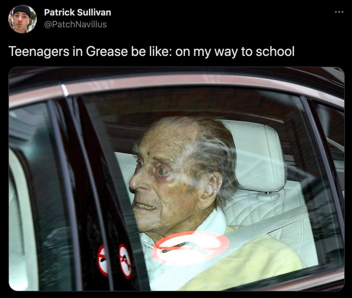 funny twitter jokes - Teenagers in Grease be like on my way to school - old prince philip