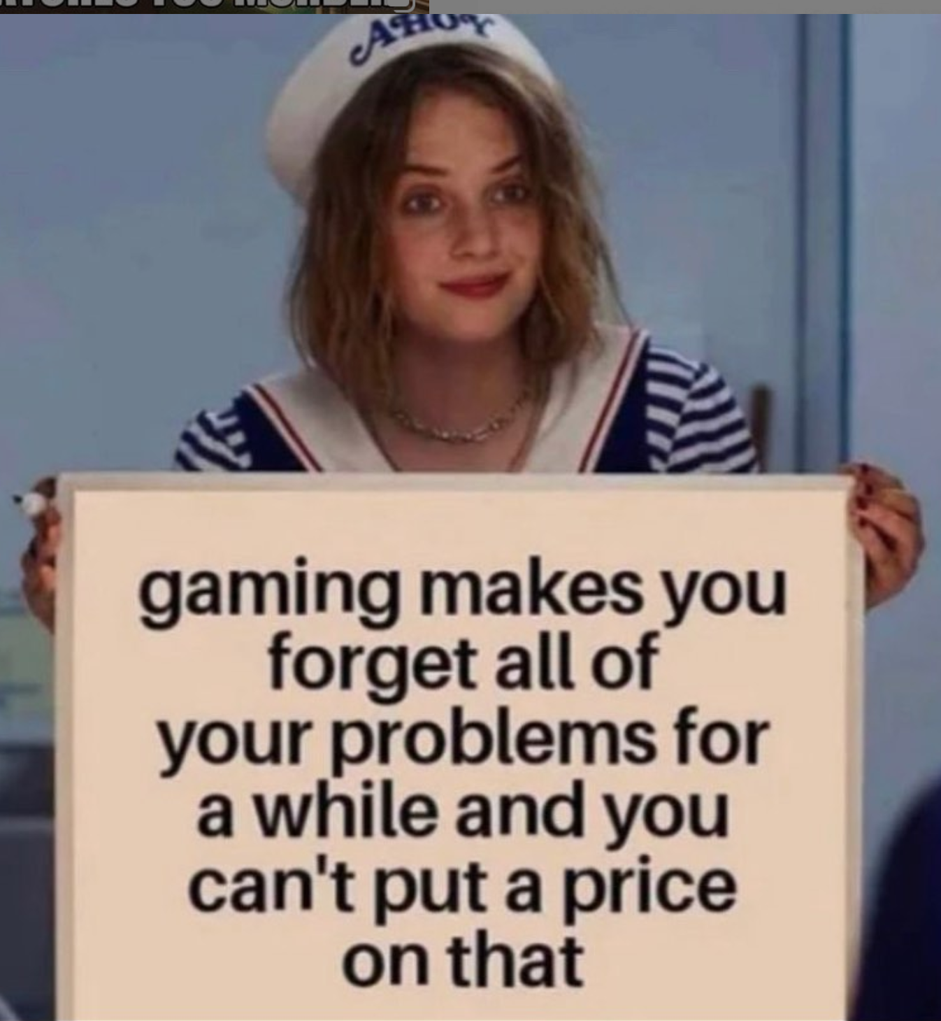 funny gaming memes - photo caption - Ahoy gaming makes you forget all of your problems for a while and you can't put a price on that