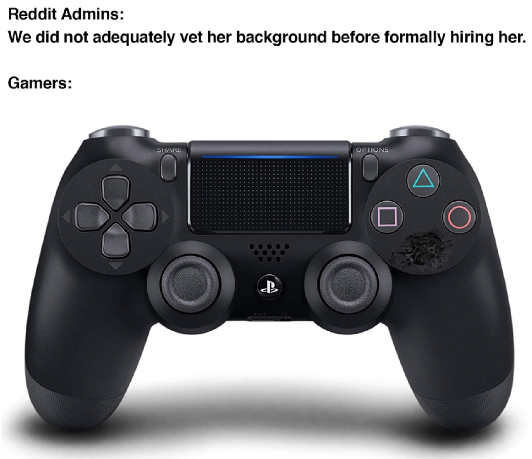 funny gaming memes - ps controller pc - Reddit Admins We did not adequately vet her background before formally hiring her. Gamers Op Lions