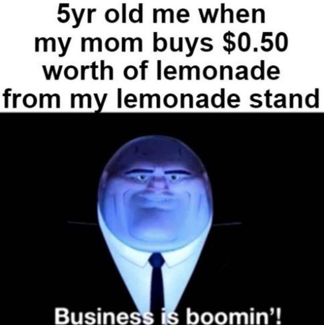 business is booming kingpin meme template - 5yr old me when my mom buys $0.50 worth of lemonade from my lemonade stand Business is boomin'!