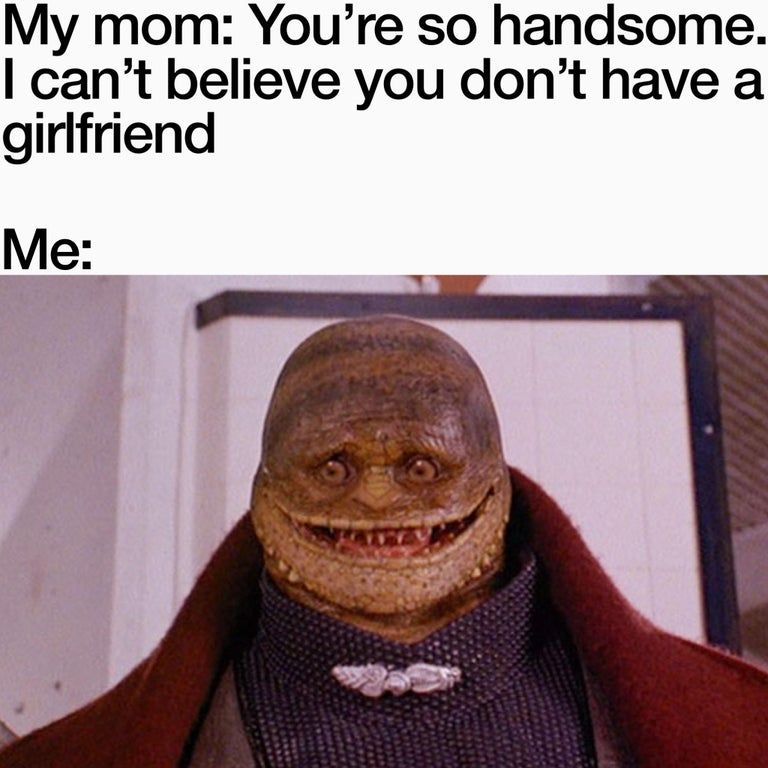 funny gaming memes - - my mom you re so handsome - My mom You're so handsome. I can't believe you don't have a girlfriend Me