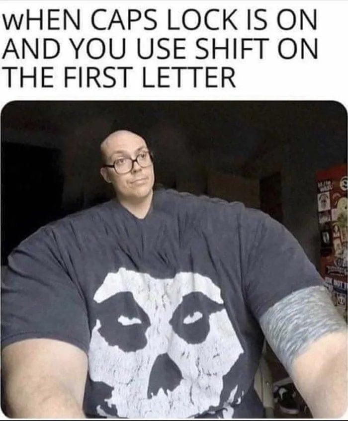 funny gaming memes - big pp gang - When Caps Lock Is On And You Use Shift On The First Letter le