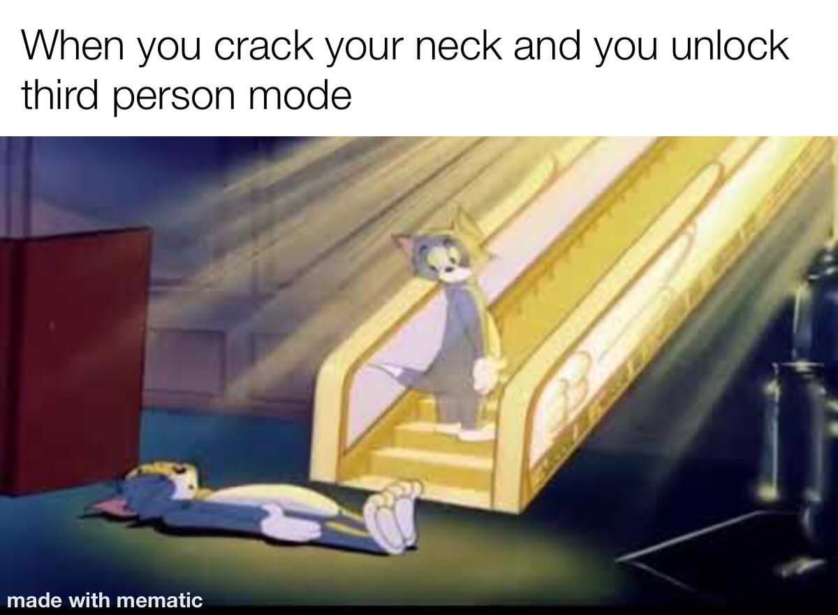 funny gaming memes - you crack your neck and you unlock third person mode - When you crack your neck and you unlock third person mode made with mematic