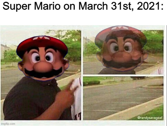 March 31 Mario Dies - mario march 31st 2021 meme - Super Mario on March 31st, 2021 imgflip.com
