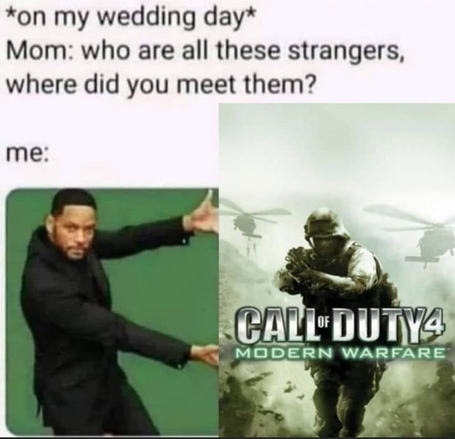 funny gaming memes - call of duty 4 - on my wedding day Mom who are all these strangers, where did you meet them? me Call DUTY4 Modern Warfare