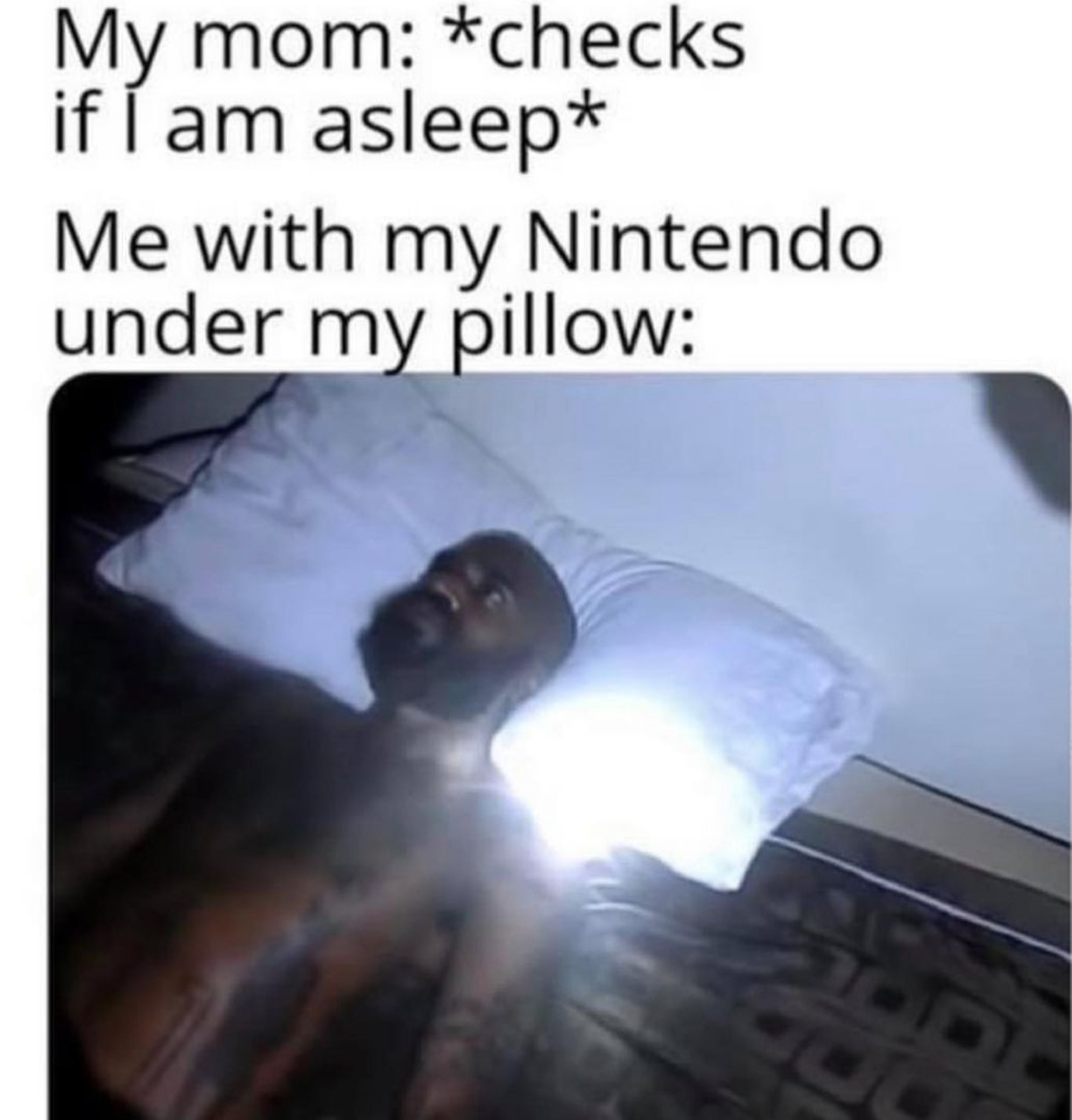 funny gaming memes - photograph - My mom checks if I am asleep Me with my Nintendo under my pillow