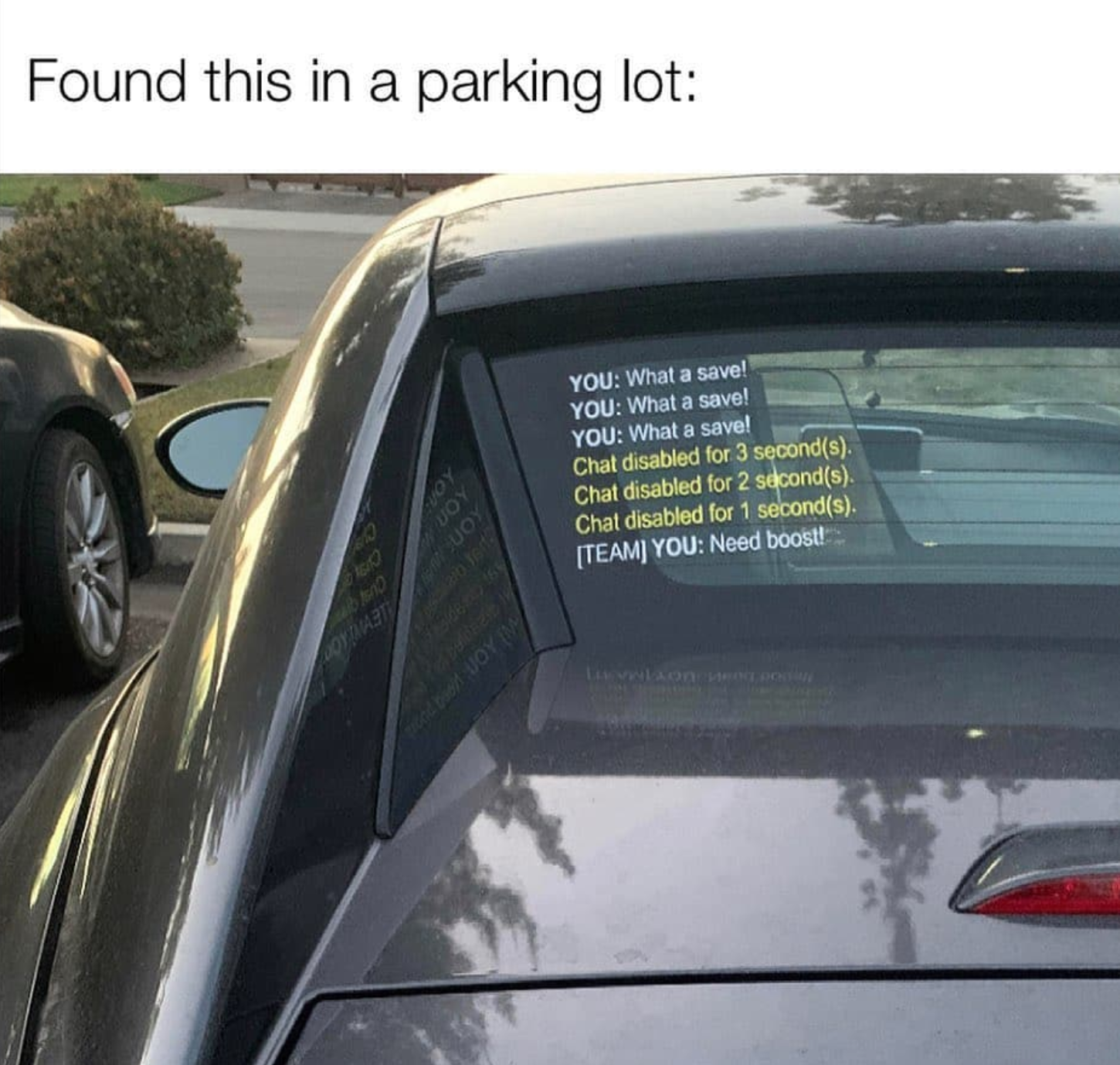 funny gaming memes - windshield - Found this in a parking lot You What a save! You What a savel You What a save! Chat disabled for 3 seconds Chat disabled for 2 seconds. Chat disabled for 1 seconds. Team You Need boost Sss