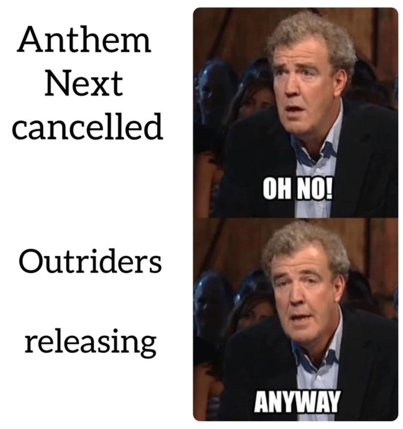 Outriders Memes - oh no anyway top gear template - Anthem Next cancelled Oh No! Outriders releasing Anyway
