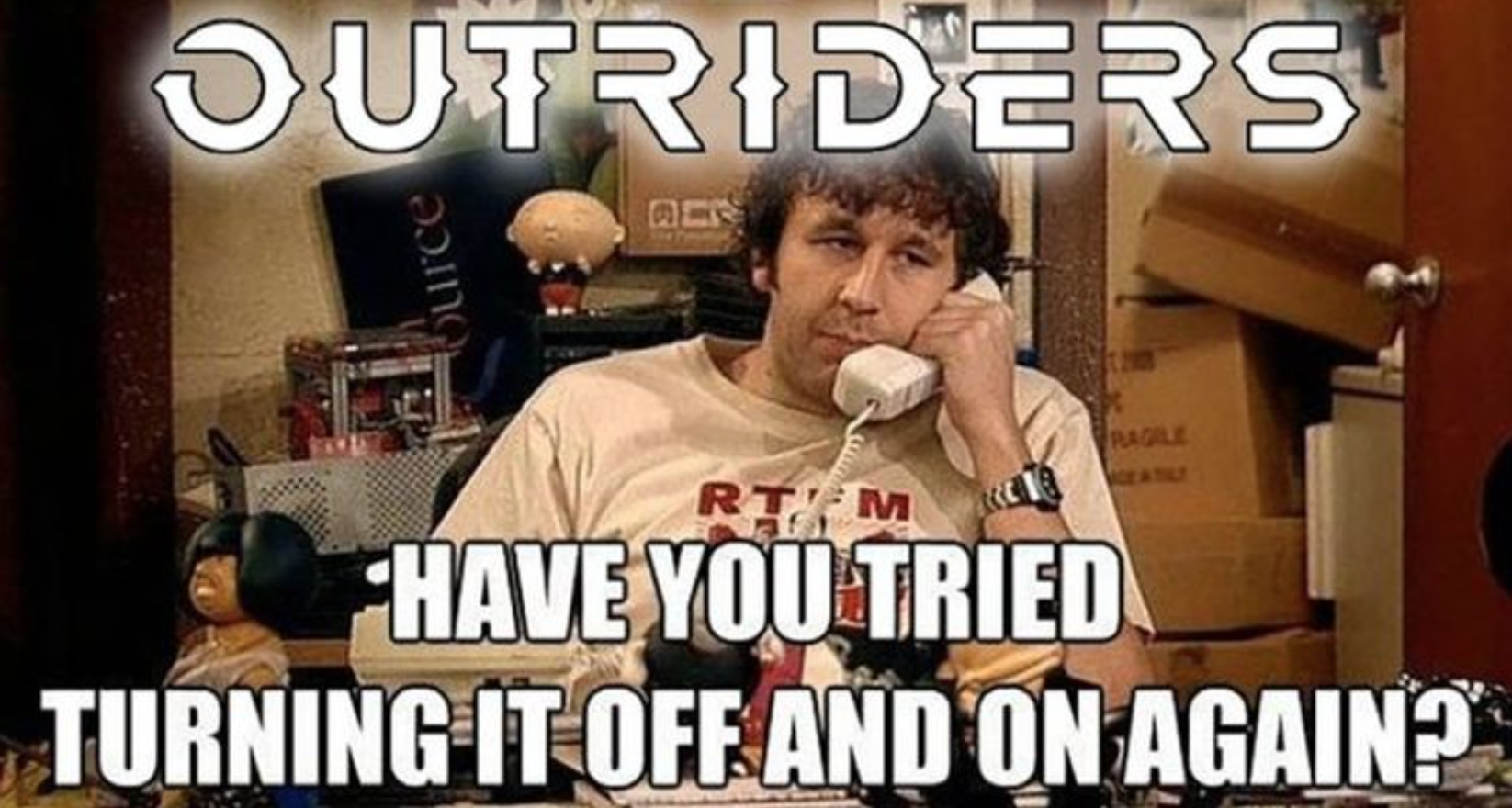 Outriders Memes - off and on again - Jutriders burce Rtm Have You Tried Turning It Off And On Again?