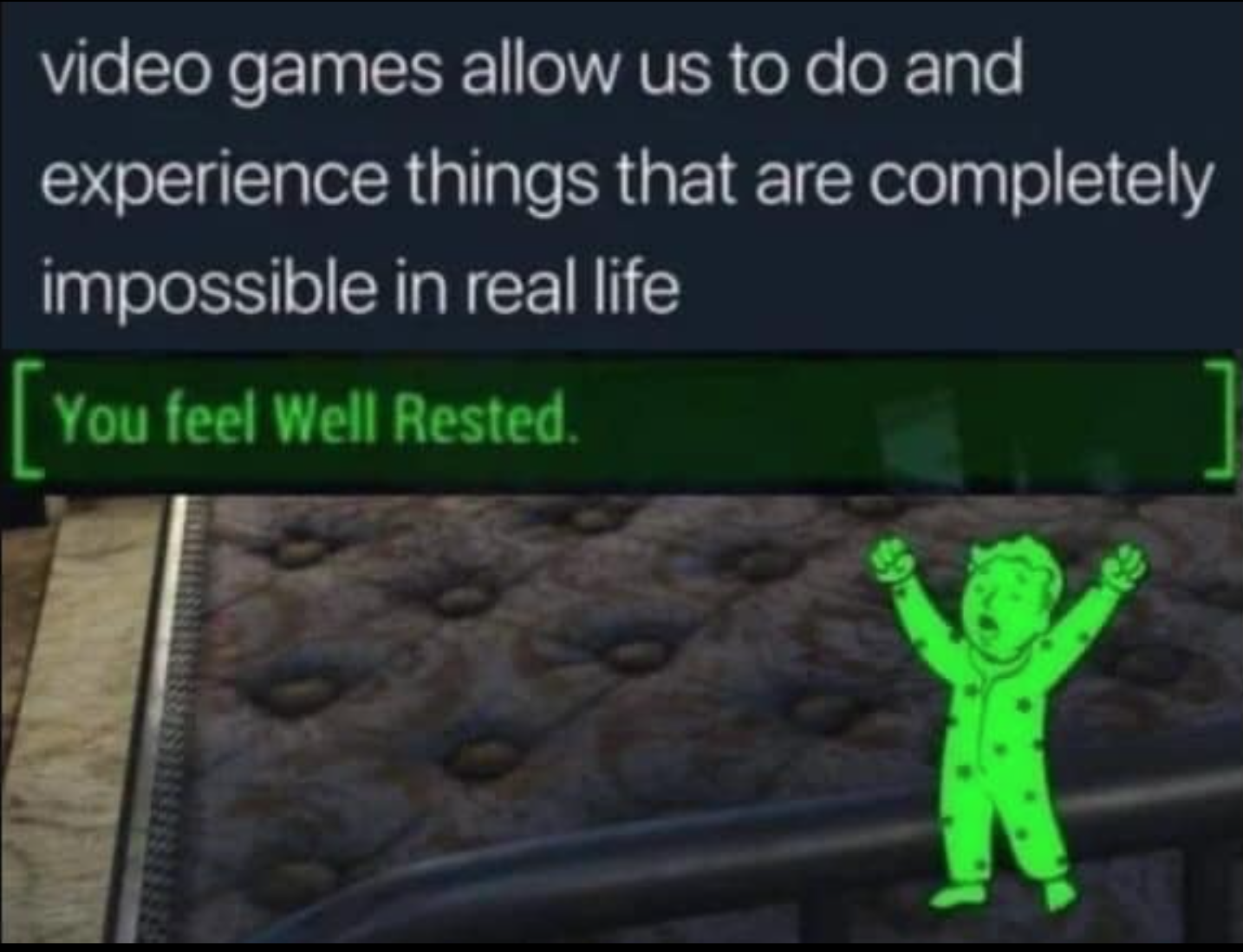 funny gaming memes - Video game - video games allow us to do and experience things that are completely impossible in real life You feel Well Rested.
