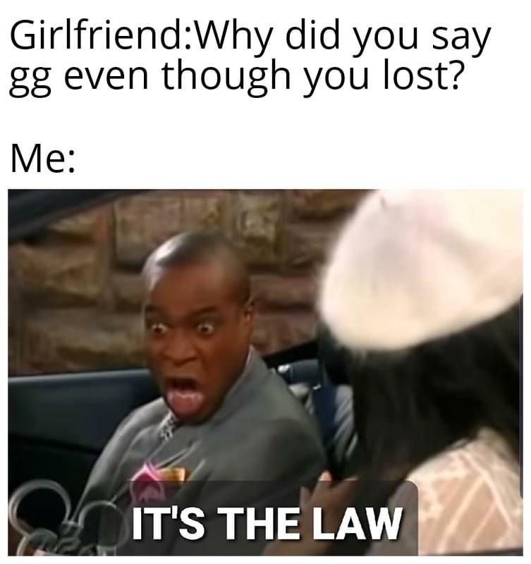 funny gaming memes - peasant meme - GirlfriendWhy did you say gg even though you lost? Me It'S The Law