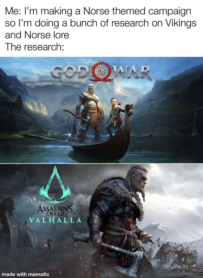 funny gaming memes - assassin's creed valhalla - Me I'm making a Norse themed campaign so I'm doing a bunch of research on Vikings and Norse lore The research God Of War Assassin'S Creed Valhalla made with mematic