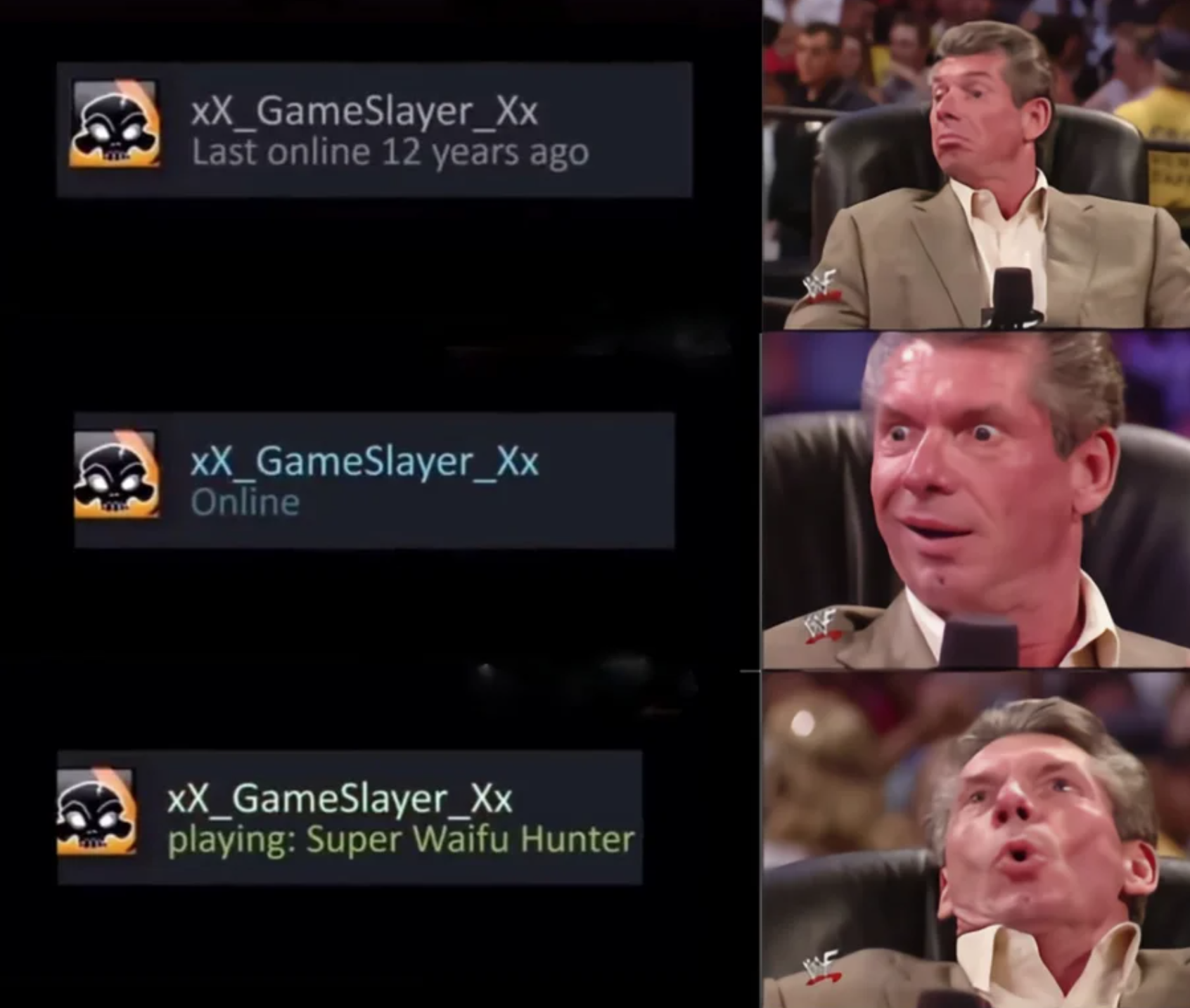 funny gaming memes - vince mcmahon meme template - XX_GameSlayer_Xx Last online 12 years ago XX_GameSlayer_Xx Online XX_GameSlayer_Xx playing Super Waifu Hunter