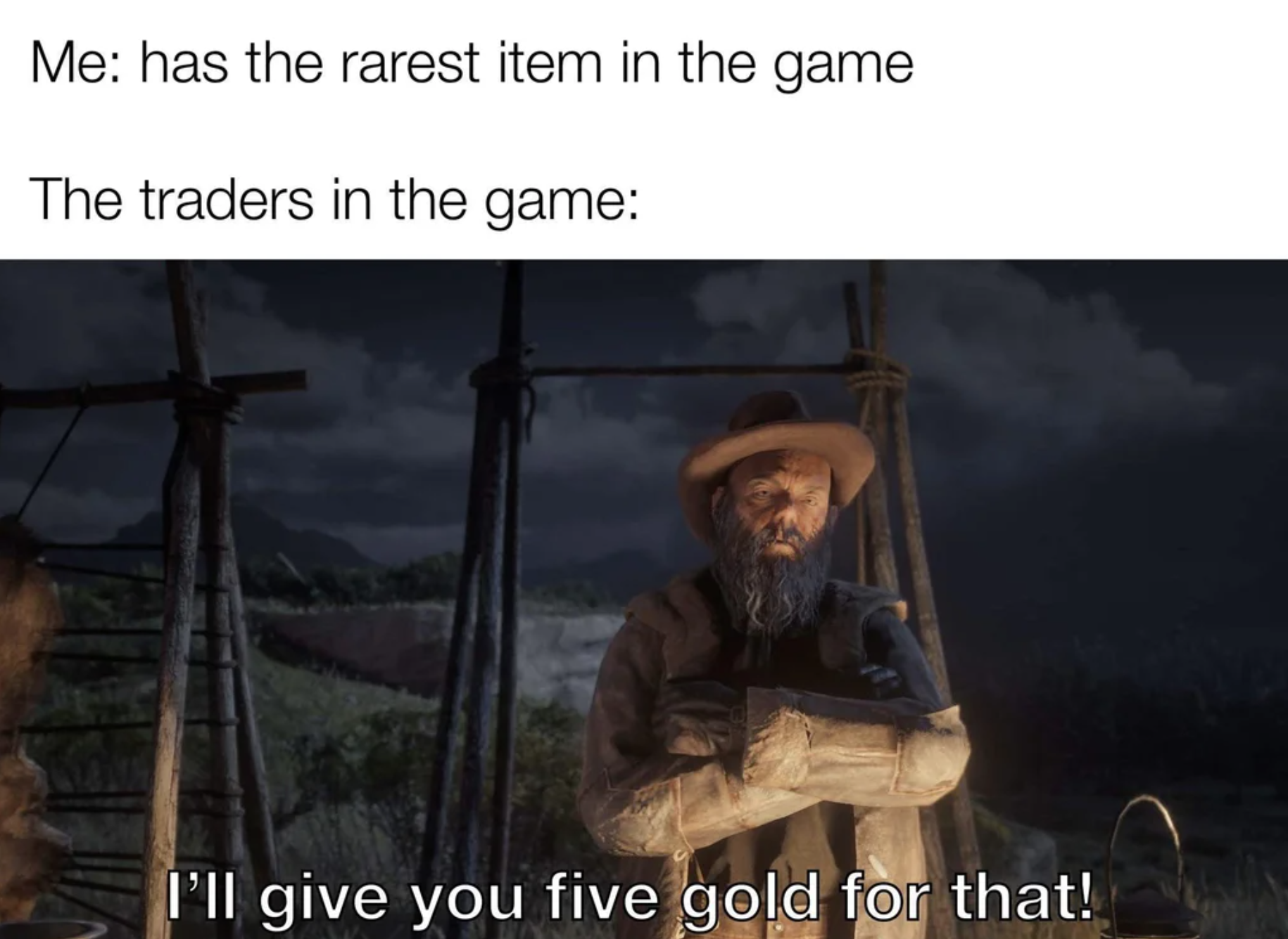 funny gaming memes - photo caption - Me has the rarest item in the game The traders in the game I'll give you five gold for that!