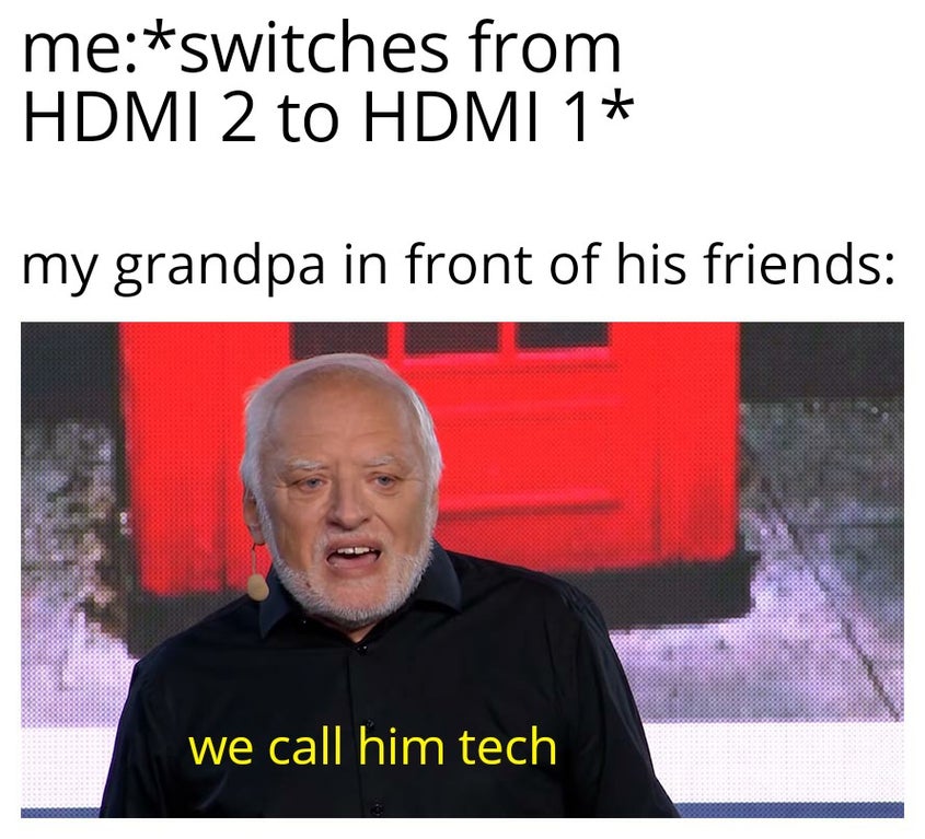 funny gaming memes - before i get in shape does anyone like me chubby meme - meswitches from Hdmi 2 to Hdmi 1 my grandpa in front of his friends we call him tech