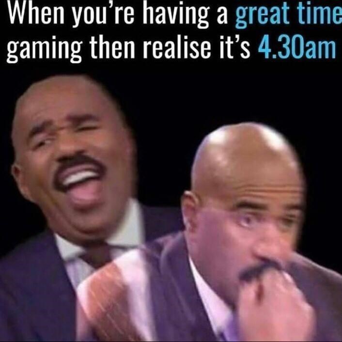 funny gaming memes and pics - steve harvey meme template - When you're having a great time gaming then realise it's 4.30am