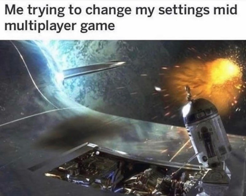 funny gaming memes and pics - r2d2 fixing - Me trying to change my settings mid multiplayer game