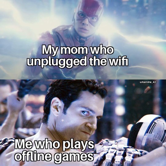 funny gaming memes - Zack Snyder - My mom who unplugged the wifi ukarvina_42 Me who plays offline games
