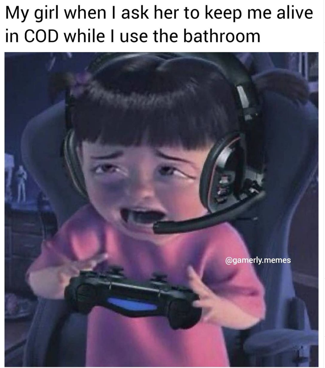 funny gaming memes - Video game - My girl when I ask her to keep me alive in Cod while I use the bathroom .memes
