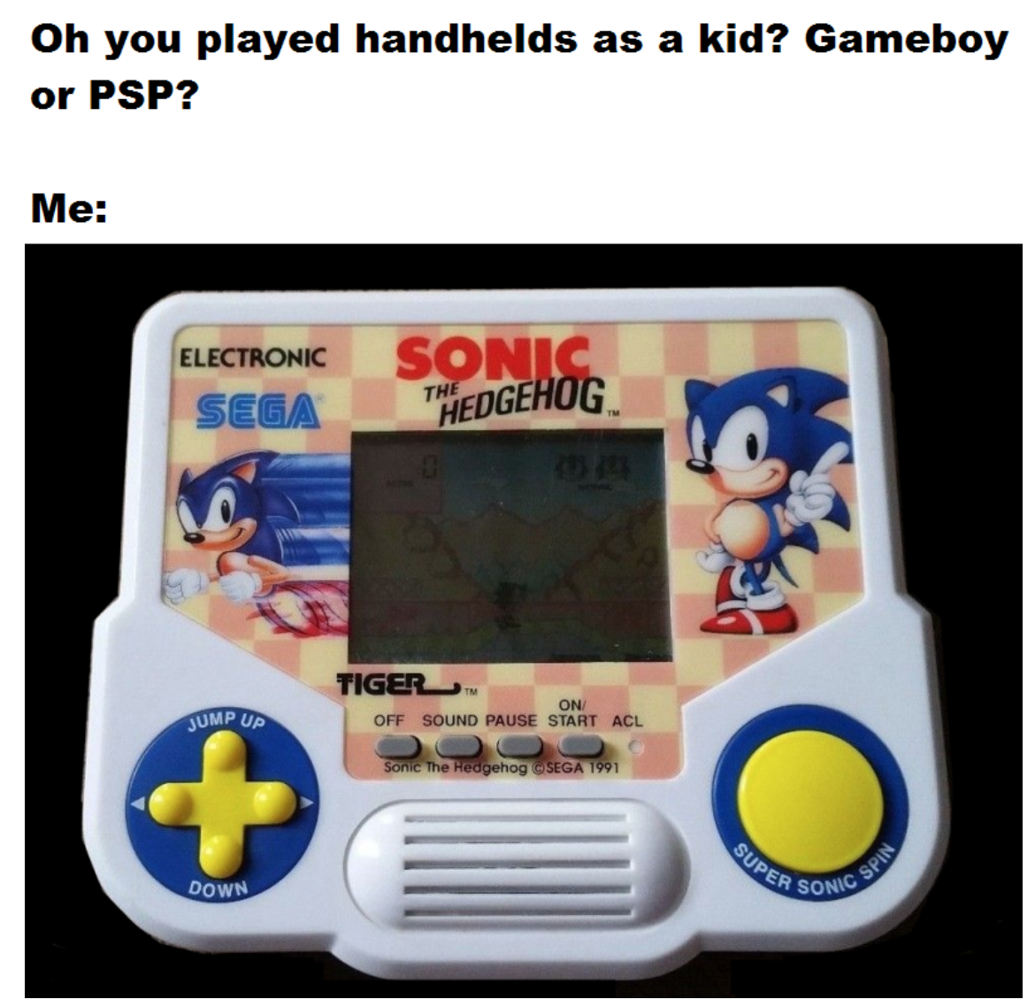 funny gaming memes - sonic the hedgehog - Oh you played handhelds as a kid? Gameboy or Psp? Me Electronic Sonic Thedgehog Sega Tiger On Off Sound Pause Start Acl Jump Ud Sonic The Hedgehog Iga 1001 Super Dow Sonic