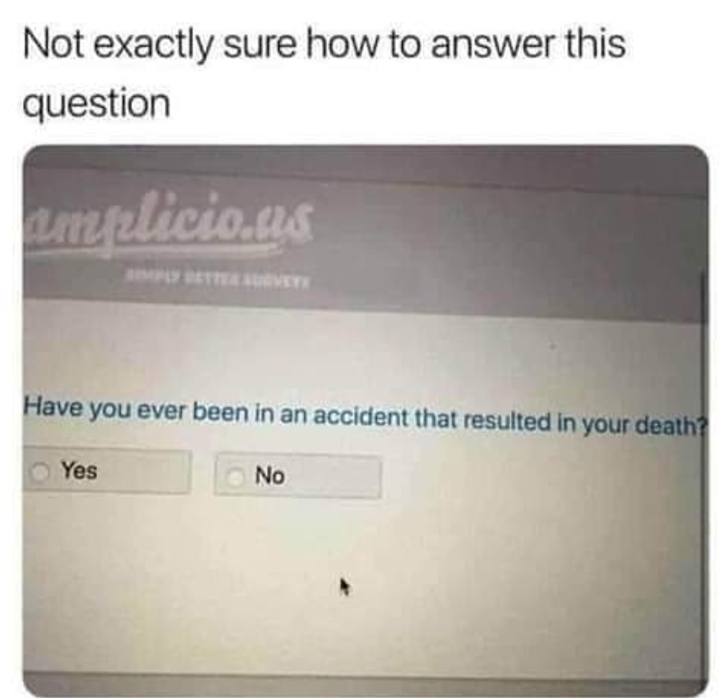 funny gaming memes - have you ever been in an accident - Not exactly sure how to answer this question urlicious Have you ever been in an accident that resulted in your death Yes No