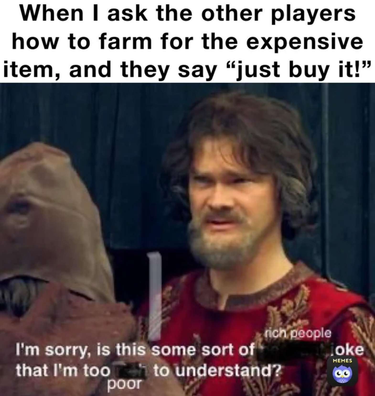 funny gaming memes  - billionaire meme - When I ask the other players how to farm for the expensive item, and they say