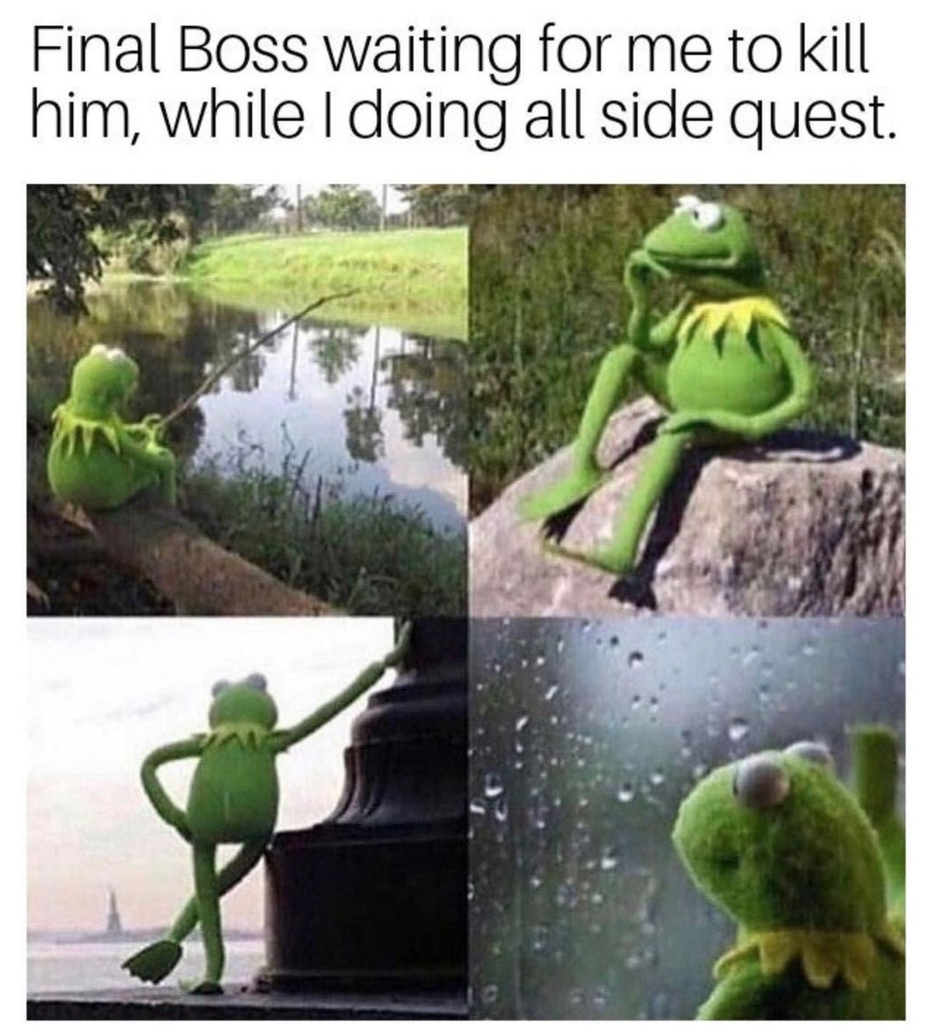 funny gaming memes  - kermit the frog - Final Boss waiting for me to kill him, while I doing all side quest.