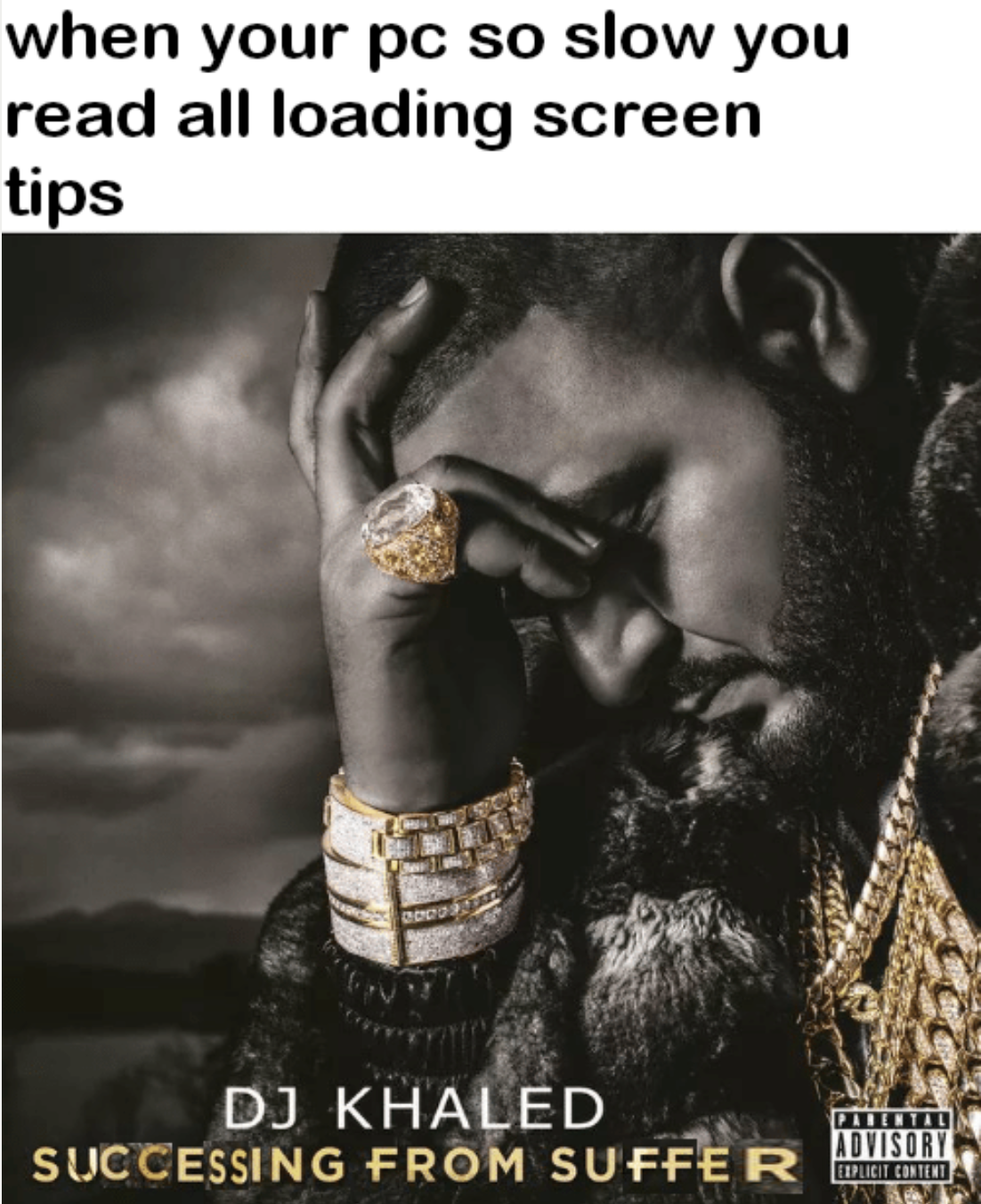 funny gaming memes  - suffering from success meme - when your pc so slow you read all loading screen tips Dj Khaled Do 10 Successing From Suffer Advisory Eller