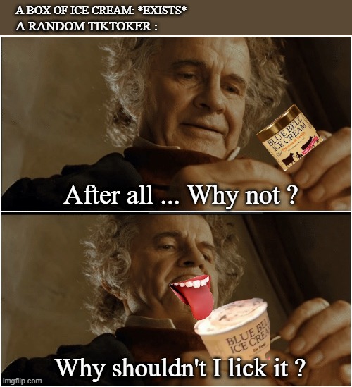 bilbo baggins after all why not meme - bilbo meme oreos - A Box Of Ice Cream Exists A Random Tiktoker Blue Bell Ice Cream After all ... Why not? Blue Be Ice Cre Why shouldn't I lick it ? imgflip.com