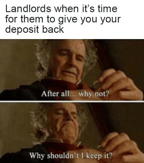 bilbo baggins after all why not meme - after all why not why shouldn t i keep it - Landlords when it's time for them to give you your deposit back After all... why not? Why shouldn't I keep it?