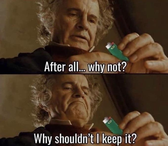 bilbo baggins after all why not meme - after all why shouldn t i keep - After all... why not? Why shouldn't I keep it?