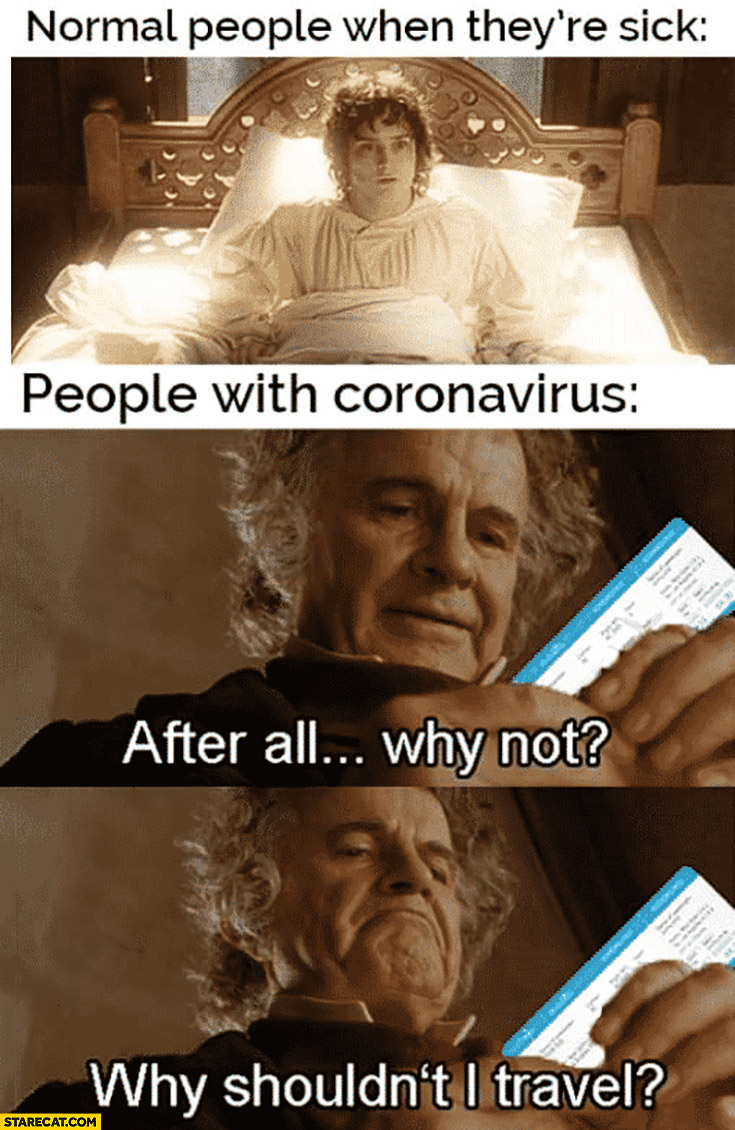 bilbo baggins after all why not meme - covid travel meme - Normal people when they're sick People with coronavirus After all... why not? Why shouldn't I travel? Starecat.Com