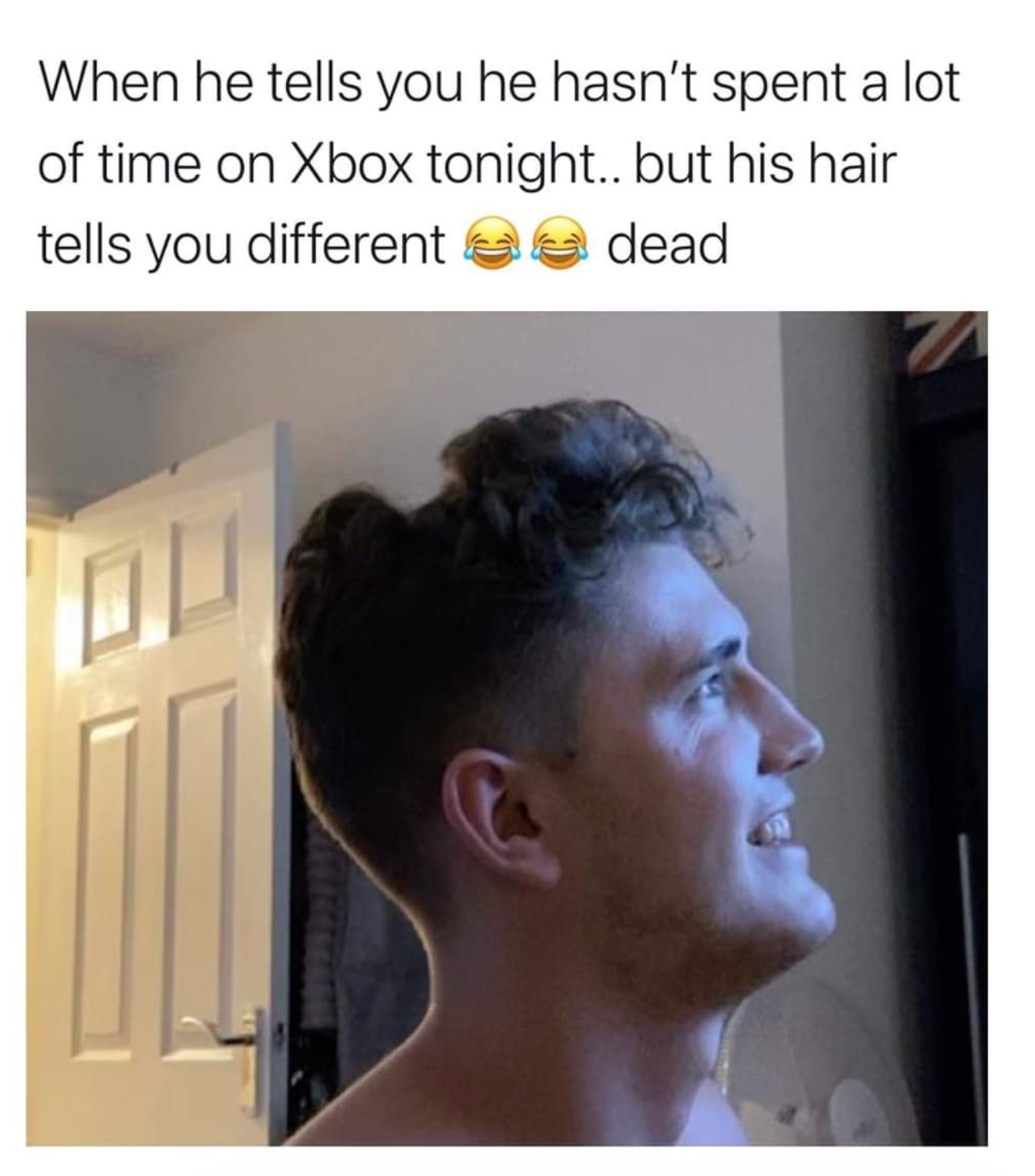 funny gaming memes - hairstyle - When he tells you he hasn't spent a lot of time on Xbox tonight.. but his hair tells you differente a dead