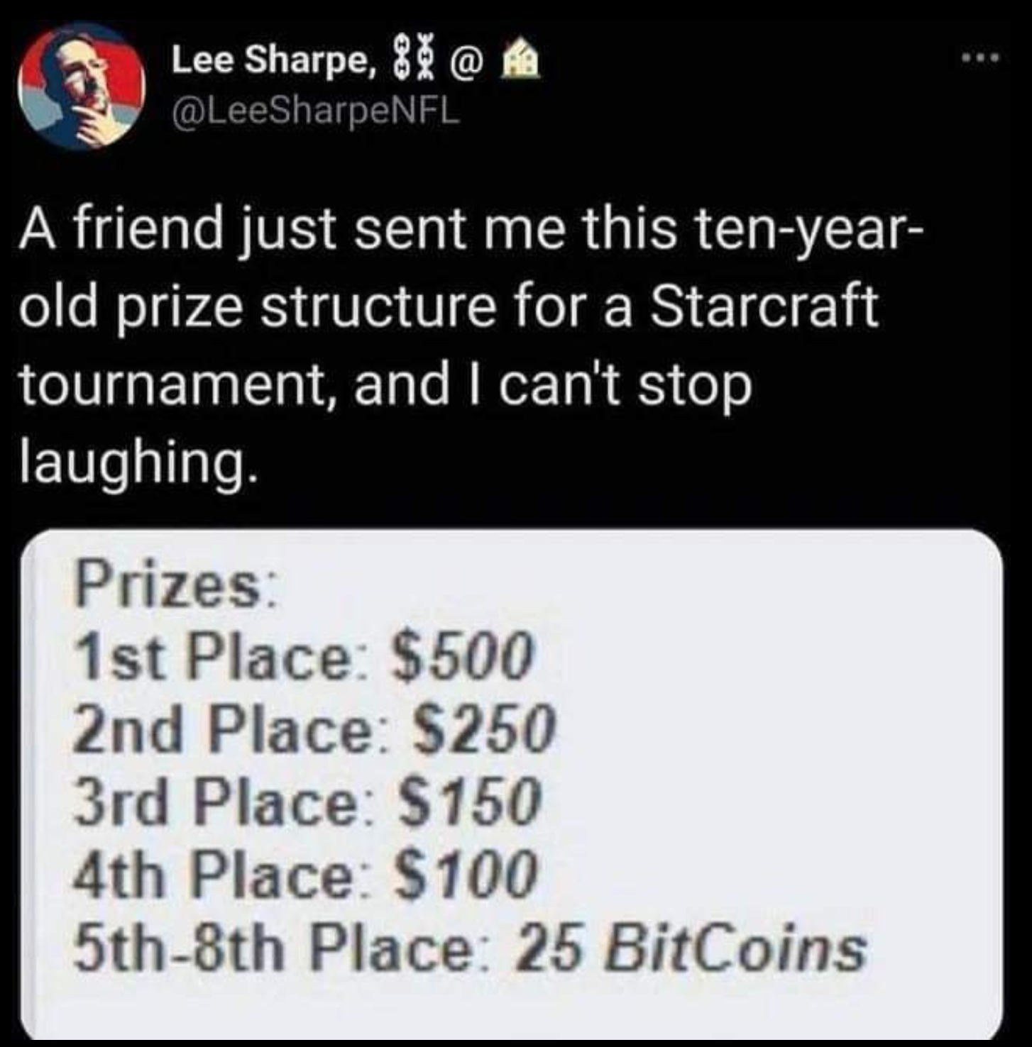 funny gaming memes - multimedia - Lee Sharpe, 81 @ A friend just sent me this tenyear old prize structure for a Starcraft tournament, and I can't stop laughing. Prizes 1st Place $500 2nd Place $250 3rd Place $150 4th Place $100 5th8th Place 25 BitCoins