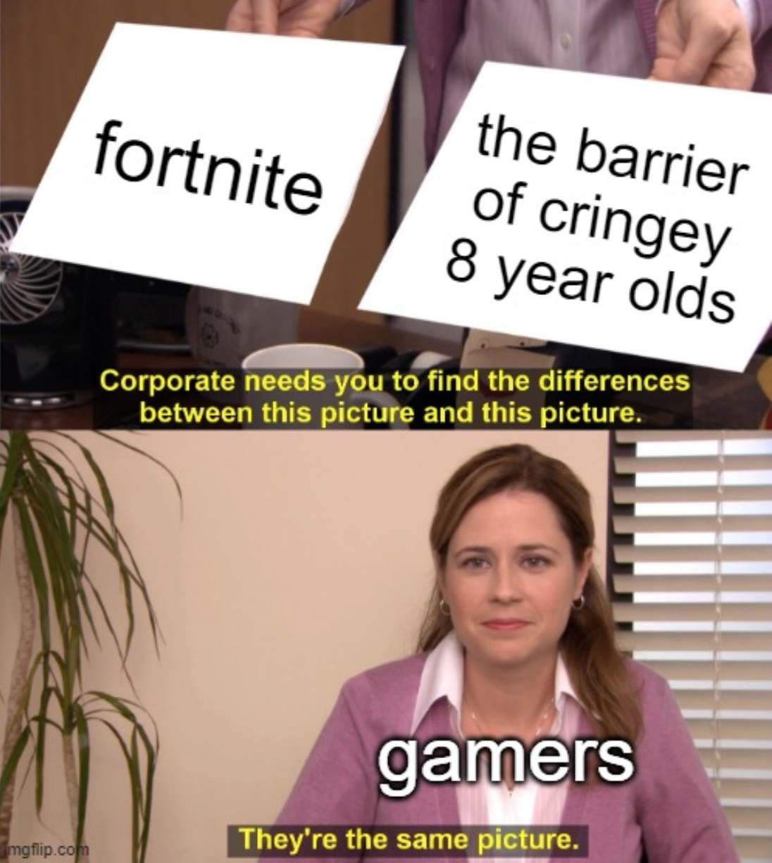 funny gaming memes  - anime sucks meme - fortnite the barrier of cringey 8 year olds Corporate needs you to find the differences between this picture and this picture. gamers mgflip.com They're the same picture.
