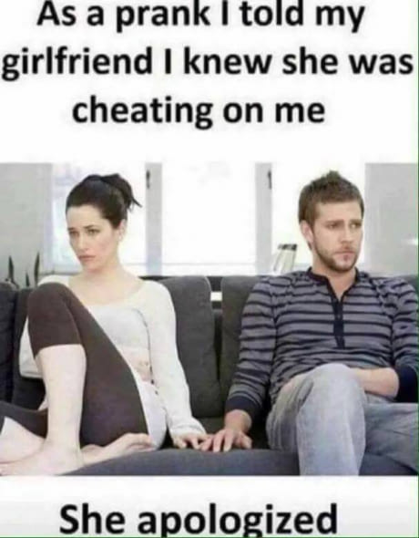 hol up meme - As a prank I told my girlfriend I knew she was cheating on me She apologized