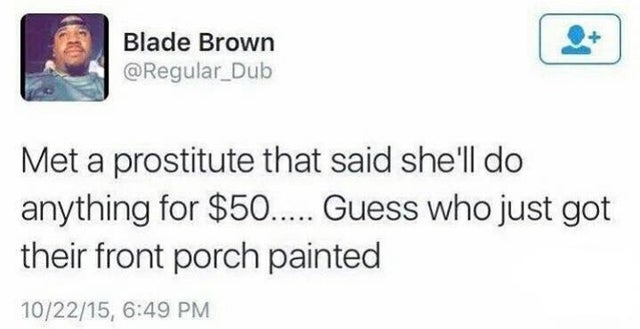 my girlfriend janine - Blade Brown Met a prostitute that said she'll do anything for $50..... Guess who just got their front porch painted 102215,