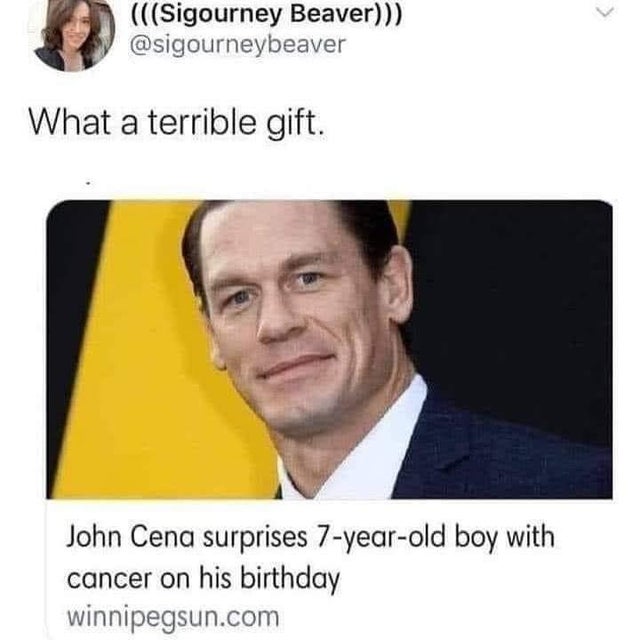john cena surprises 7 year old with cancer meme - Sigourney Beaver What a terrible gift. John Cena surprises 7yearold boy with cancer on his birthday winnipegsun.com