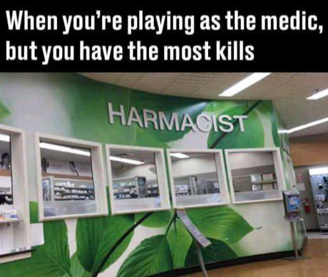funny gaming memes - harmacist meme - When you're playing as the medic, but you have the most kills Harmacist Pt