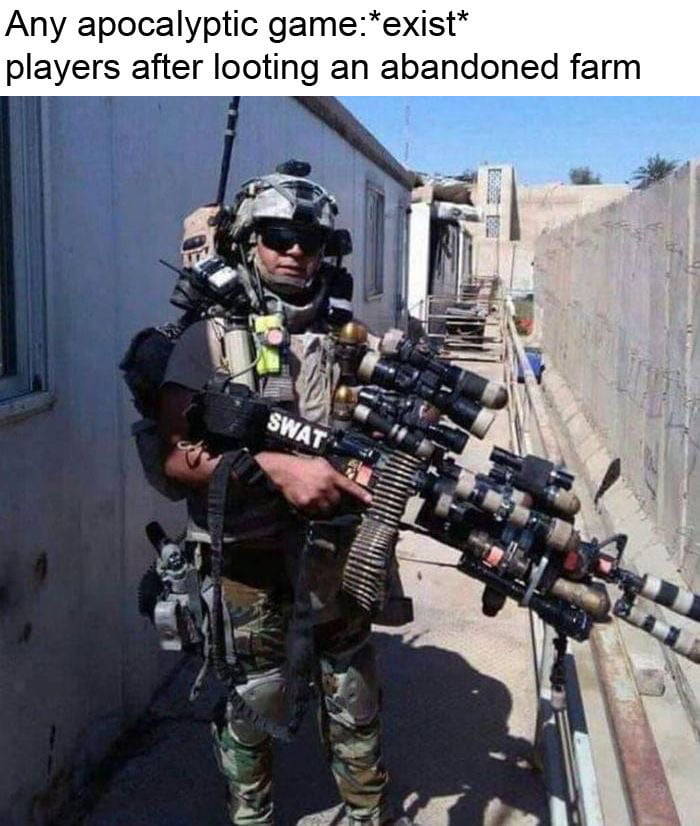 funny gaming memes - soldier - Any apocalyptic gameexist players after looting an abandoned farm Swat